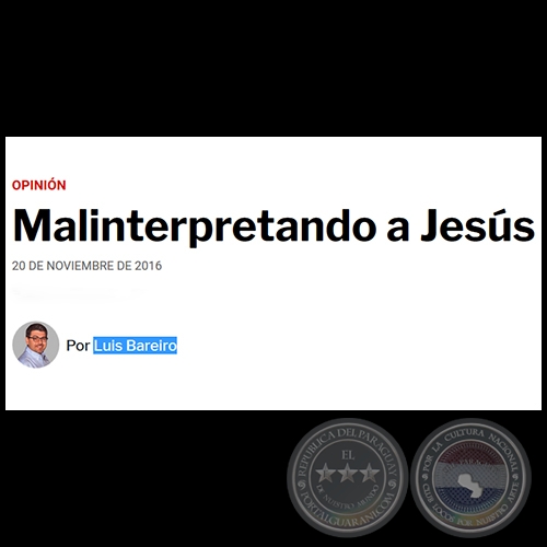 MALINTERPRETANDO A JESÚS - Por LUIS BAREIRO - Domingo, 20 de Noviembre de 2016